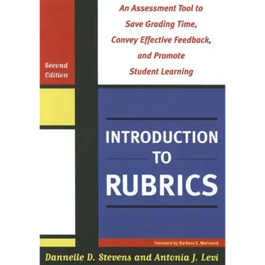 Introduction to Rubrics: An Assessment Tool to Save Grading Time, Convey Effective Feedback, and Promote Student Learning