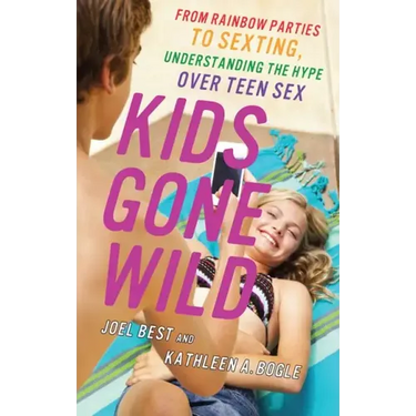 Kids Gone Wild: From Rainbow Parties to Sexting, Understanding the Hype Over Teen Sex