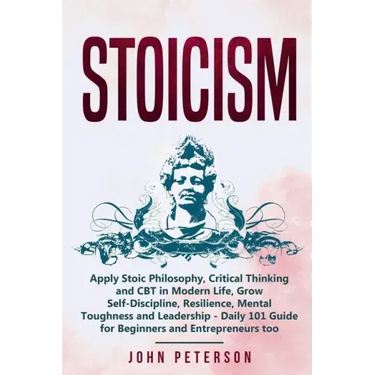 Stoicism: Apply Stoic Philosophy, Critical Thinking and CBT in Modern Life, Grow Self-Discipline, Resilience, Mental Toughness a