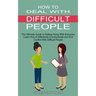 How to Deal With Difficult People: Learn How to Effectively Communicate and End Conflict With Difficult People (The Ultimate Guide to Getting Along Wi