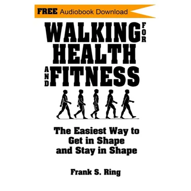Walking for Health and Fitness: The Easiest Way to Get in Shape and Stay in Shape