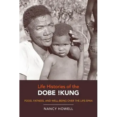 Life Histories of the Dobe !Kung: Food, Fatness, and Well-Being Over the Life-Span Volume 4
