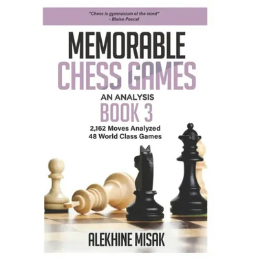 Memorable Chess Games: Book 3 - An Analysis 2,162 Moves Analyzed 48 World Class Games Chess for Beginners Intermediate & Experts World Champi