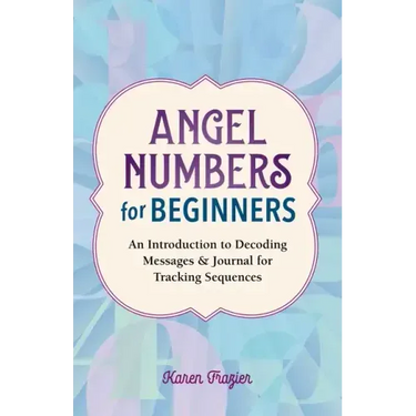 Angel Numbers for Beginners: An Introduction to Decoding Messages & Journal for Tracking Sequences