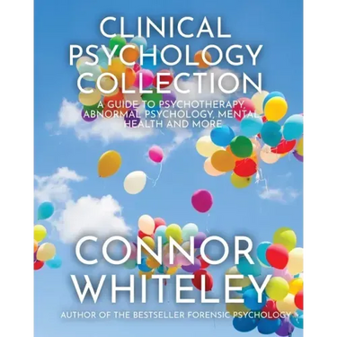 Clinical Psychology Collection: A Guide To Psychotherapy, Abnormal Psychology, Mental Health and More