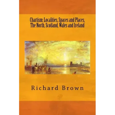 Chartism: Localities, Spaces and Places, The North, Scotland, Wales and Ireland