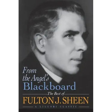 From the Angel's Blackboard: The Best of Fulton J. Sheen