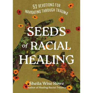 Seeds of Racial Healing: Fifty-Two Devotions for Navigating Through Trauma