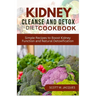 Kidney Cleanse and Detox Diet Cookbook: Simple Recipes to Boost Kidney Function and Natural Detoxification