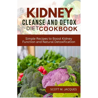 Kidney Cleanse and Detox Diet Cookbook: Simple Recipes to Boost Kidney Function and Natural Detoxification