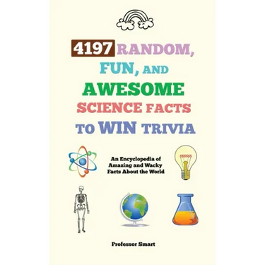 4197 Random, Fun, and Awesome Science Facts to Win Trivia: An Encyclopedia of Amazing and Wacky Facts About the World