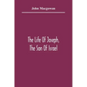 The Life Of Joseph, The Son Of Israel: In Eight Books: Chiefly Designed To Allure Young Minds To A Love Of The Sacred Scriptures