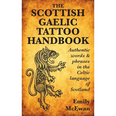 The Scottish Gaelic Tattoo Handbook: Authentic Words and Phrases in the Celtic Language of Scotland