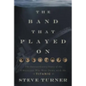 The Band That Played on: The Extraordinary Story of the 8 Musicians Who Went Down with the Titanic