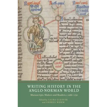 Writing History in the Anglo-Norman World: Manuscripts, Makers and Readers, C.1066-C.1250