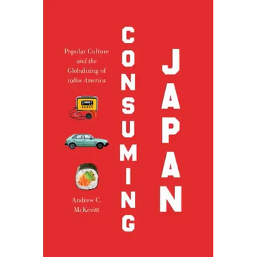 Consuming Japan: Popular Culture and the Globalizing of 1980s America