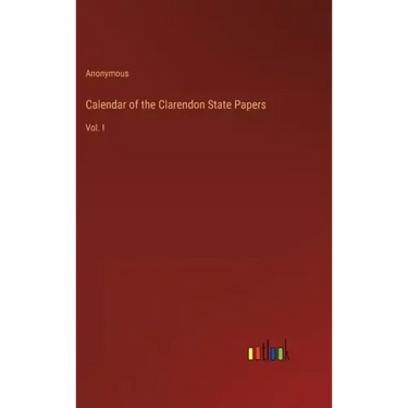 Calendar of the Clarendon State Papers: Vol. I