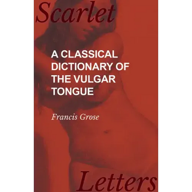 A Classical Dictionary of the Vulgar Tongue