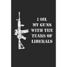 I Oil My Guns With The Tears Of Liberals: A Range Book To Sight In Your Rifle