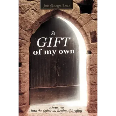 A Gift of My Own: A Journey Into the Spiritual Realm of Reality