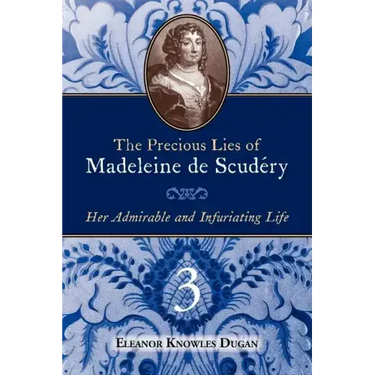 The Precious Lies of Madeleine de Scudéry: Her Admirable and Infuriating Life. Book 3