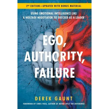 Ego, Authority, Failure: Using Emotional Intelligence like a Hostage Negotiator to Succeed as a Leader - 2nd Edition
