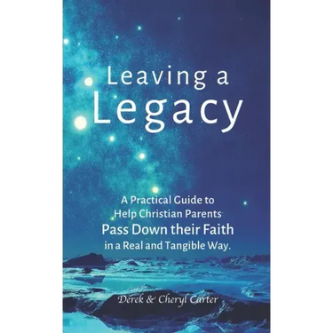 Leaving a Legacy: A Practical Guide to Help Christian Parents Pass Down Their Faith in a Real and Tangible Way.