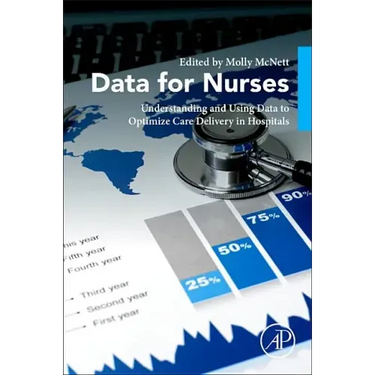 Data for Nurses: Understanding and Using Data to Optimize Care Delivery in Hospitals and Health Systems