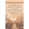 An Effective Sunday School in the Midst of 21St Century: Sunday School Is Perhaps the Best-Structured Agency in the Local Church for Effectively Carry