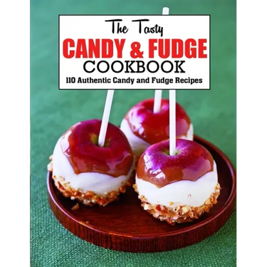 The Tasty Candy And Fudge Cookbook: 110 Authentic Candy and Fudge Recipes