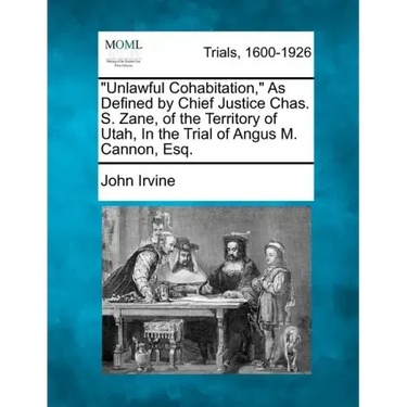 "Unlawful Cohabitation," as Defined by Chief Justice Chas. S. Zane, of the Territory of Utah, in the Trial of Angus M. Cannon, Esq.