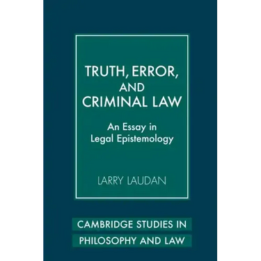 Truth, Error, and Criminal Law: An Essay in Legal Epistemology