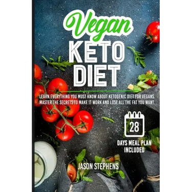 Vegan Keto Diet: Learn Everything You Must Know About Ketogenic Diet For Vegans - Master The Secrets To Make It Work And Lose All The Fat You Want