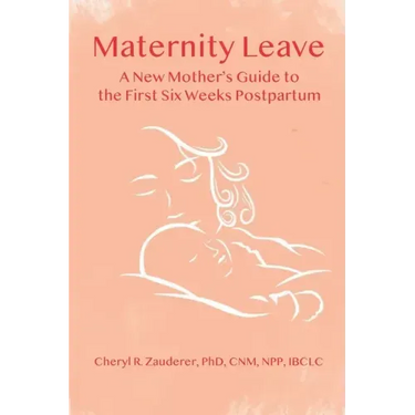 Maternity Leave: A New Mother's Guide to the First Six Weeks Postpartum