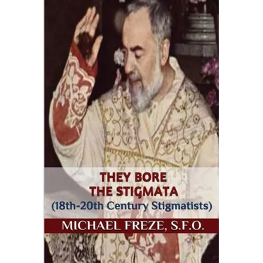 They Bore the Stigmata: (18th-20th Century Stigmatists)