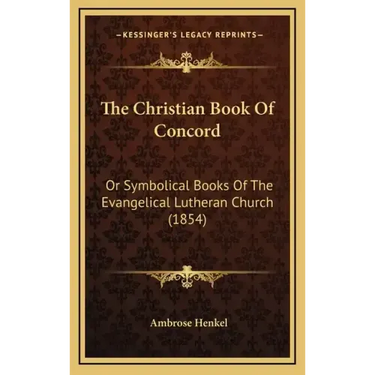 The Christian Book of Concord: Or Symbolical Books of the Evangelical Lutheran Church (1854)