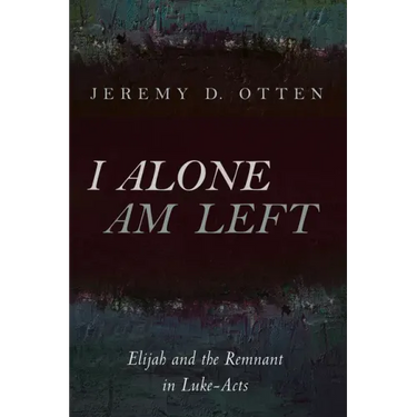 I Alone Am Left: Elijah and the Remnant in Luke-Acts