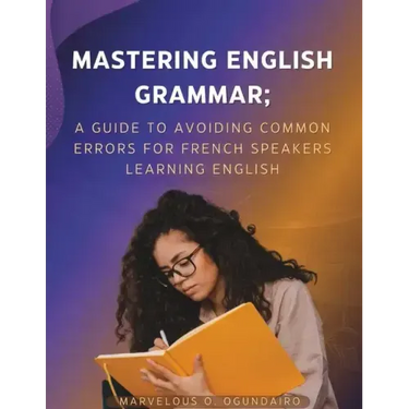 Mastering English Grammar: A Guide to Avoiding Common Errors for French Speakers Learning English