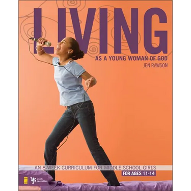 The Living as a Young Woman of God: An 8-Week Curriculum for Middle School Girls, for Ages 11-14