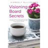 Visioning Boards Secrets: An Easy Step-By-Step Guide of How to Create a Vision Board and Host Vision Board Parties - Vision Board Party 101