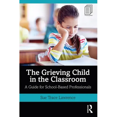 The Grieving Child in the Classroom: A Guide for School-Based Professionals