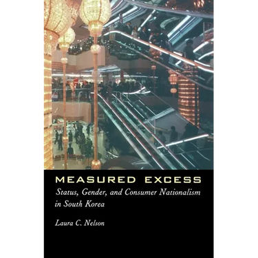 Measured Excess: Status, Gender, and Consumer Nationalism in South Korea
