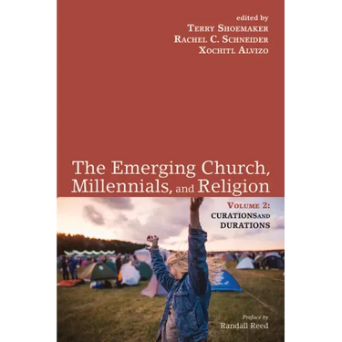 The Emerging Church, Millennials, and Religion: Volume 2: Curations and Durations