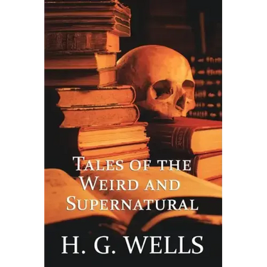 H. G. Wells: Tales of the Weird and Supernatural