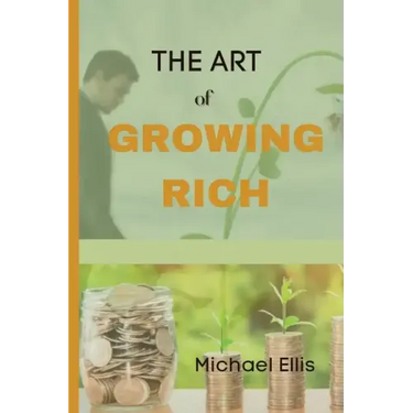 The Art of Growing Rich: Possible Practical steps on Thinking and Growing Rich