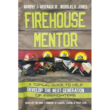Firehouse Mentor: A Topical Guide to Help Develop the Next Generation of Firefighters