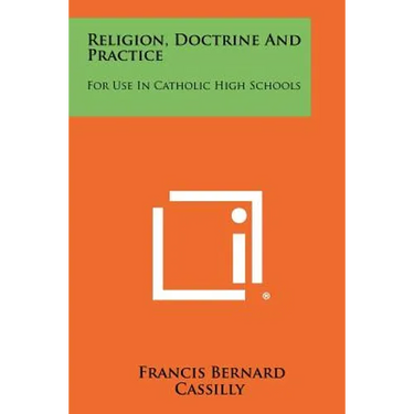 Religion, Doctrine And Practice: For Use In Catholic High Schools