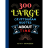 300 Large Print Cryptogram Quotes About Time: Exercise Your Brain With These Cryptoquote Puzzles.