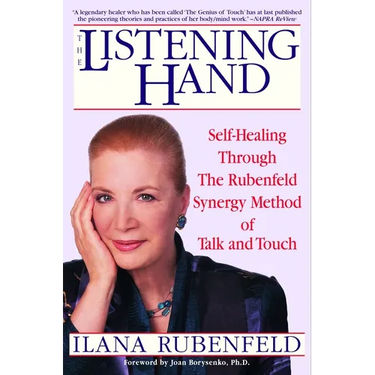 The Listening Hand: Self-Healing Through the Rubenfeld Synergy Method of Talk and Touch