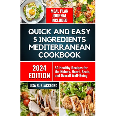Quick and Easy 5 Ingredients Mediterranean Cookbook: 50 Healthy Recipes for Overall Well-Being